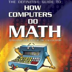 The Definitive Guide to How Computers Do Math: Featuring the Virtual DIY Calculator - Clive Maxfield