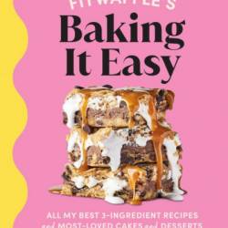 Fitwaffle's Baking It Easy: All My Best 3-Ingredient Recipes and Most-Loved Cakes and Desserts - Eloise Head
