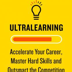 Ultralearning: Master Hard Skills, Outsmart the Competition, and Accelerate Your Career - Scott H. Young