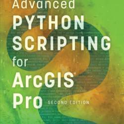 Advanced Python Scripting for ArcGIS Pro - Paul A. Zandbergen