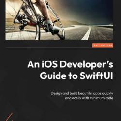 An iOS Developer's Guide to SwiftUI: Design and build beautiful apps quickly and easily with minimum code - Michele Fadda