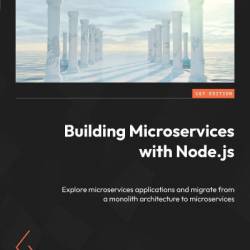 Building Microservices with Node.js: Explore microservices applications and migrate from a monolith architecture to microservices - Daniel Kapexhiu