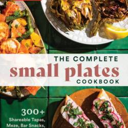 The Complete Small Plates Cookbook: 300  Shareable Tapas, Meze, Bar Snacks, Dumplings, Salads, and More - America's Test Kitchen