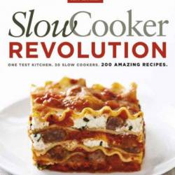 Slow Cooker Revolution: One Test Kitchen. 30 Slow Cookers. 200 Amazing Recipes. - America's Test Kitchen (Editor)