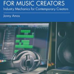 The Music Business for Music Creators: Industry Mechanics for Contemporary Creators - Jonny Amos