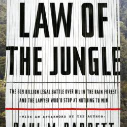 Law of the Jungle: The $19 Billion Legal Battle Over Oil in the Rain Forest and the Lawyer Who'd Stop at Nothing to Win - Paul M. Barrett