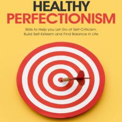 The CBT Workbook for Perfectionism: Evidence-Based Skills to Help You Let Go of Self-Criticism, Build Self-Esteem, and Find Balance - Sharon Martin DSW