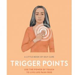 A Little Book of Self Care: Trigger Points: Use the Power of touch to live life pain-free - Amanda Oswald