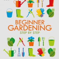 Beginner Gardening Step by Step: A Visual Guide to Yard and Garden Basics - DK