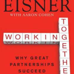 Working Together: Why Great Partnerships Succeed - Michael D. Eisner