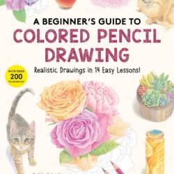 A Beginner's Guide to Colored Pencil Drawing: Realistic Drawings in 14 Easy Lessons! - Yoshiko Watanabe