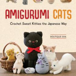 Amigurumi Cats: Crochet Sweet Kitties the Japanese Way - Boutique-sha