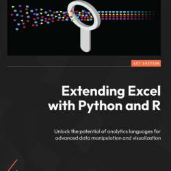 Extending Excel with Python and R: Unlock the potential of analytics languages for advanced data manipulation and visualization - Steven Sanderson