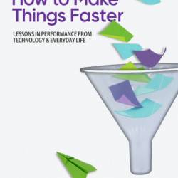 How to Make Things Faster: Lessons in Performance from Technology and Everyday Life - Cary Millsap