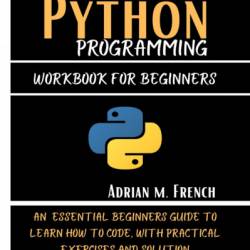 Learn Python Programming for Beginners: The Best Step-by-Step Guide for Coding with Python