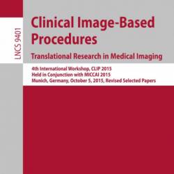 Clinical Image-Based Procedures. Translational Research in Medical Imaging: 4th International Workshop, CLIP 2015, Held in Conjunction with MICCAI 2015, Munich, Germany, October 5, 2015. Revised Selected Papers - Cristina Oyarzun Laura