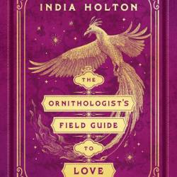 The Ornithologist's Field Guide to Love - India Holton