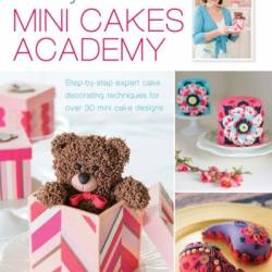 Lindy Smith's Mini Cakes Academy: Step-by-step expert cake decorating techniques for 30 mini cake designs - Lindy Smith