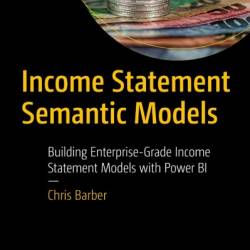 Income Statement Semantic Models: Building Enterprise-Grade Income Statement Models with Power BI - Chris Barber