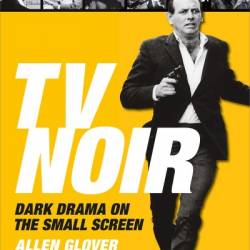 TV Noir: Dark Drama on the Small Screen - Allen Glover