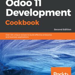 Odoo 11 Development Cookbook - Second Edition: Over 120 unique recipes to build effective enterprise and business applications - Holger Brunn