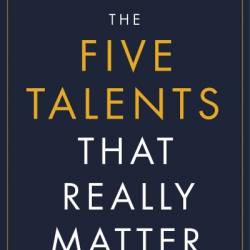 The Five Talents That Really Matter: How Great Leaders Drive Extraordinary Performance - Barry Conchie