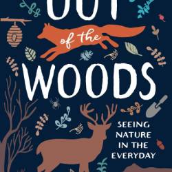 Out of the Woods: Seeing Nature in the Everyday - Julia Corbett