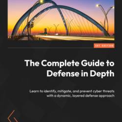 The Complete Guide to Defense in Depth: Learn to identify, mitigate, and prevent cyber threats with a dynamic, layered defense approach - Akash Mukherjee