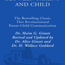 Between Parent and Child: The Bestselling Classic That Revolutionized Parent-Child Communication - Haim G. Ginott