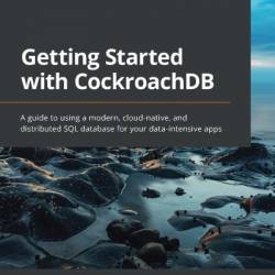 Getting Started with CockroachDB: A guide to using a modern, cloud-native