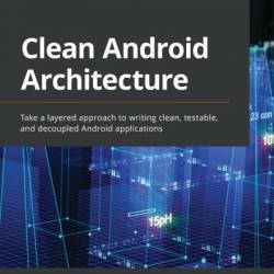 Clean Android Architecture: Take a layered approach to writing clean, testable, and decoupled Android applications - Alexandru Dumbravan