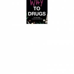 Say Why to Drugs: Everything You Need to Know About the Drugs We Take and Why We Get High - Suzi Gage