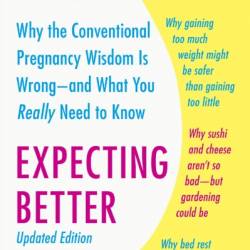 Expecting Better: Why the Conventional Pregnancy Wisdom Is Wrong - and What You Really Need to Know - Emily Oster