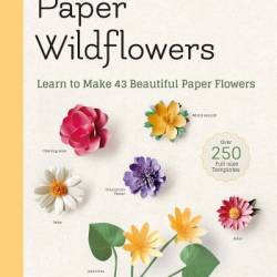 A Beginner's Guide to Paper Wildflowers: Learn to Make 43 Beautiful Paper Flowers -size Templates) - Emiko Yamamoto