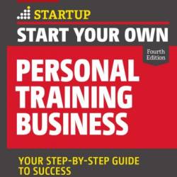 Start Your Own Personal Training Business: Your Step-by-Step Guide to Success - Entrepreneur Media Inc.