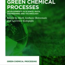 Green Chemical Processes: Developments in Science, Math, Engineering and Technology - Mark Anthony Benvenuto