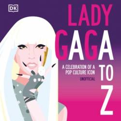 Lady Gaga A to Z: A Celebration of a Pop Culture Icon -  DK