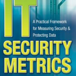 IT Security Metrics: A Practical FrameWork for Measuring Security & Protecting Data - Lance Hayden