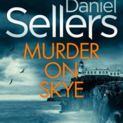 Murder on Skye: An absolutely gripping crime mystery with a massive twist - Daniel Sellers