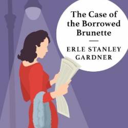 The Case of the Borrowed Brunette - Erle Stanley Gardner