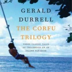 The Corfu Trilogy: My Family and Other Animals; Birds, Beasts and Relatives; and The Garden of the Gods - Gerald  Durrell