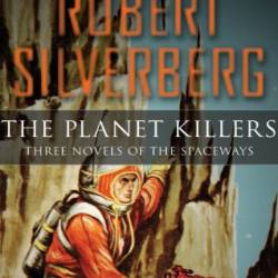 The Planet Killers: Three Novels of the Spaceways - Robert Silverberg