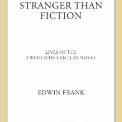 Stranger Than Fiction: Lives of the Twentieth-Century Novel - Edwin Frank