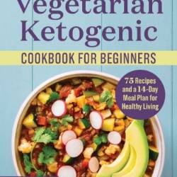 Vegetarian Ketogenic Cookbook for Beginners: 75 Recipes and a 14-Day Meal Plan for Healthy Living - Alicia Shevetone