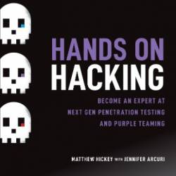 Hands on Hacking: Become an Expert at Next Gen Penetration Testing and Purple Teaming - Hickey