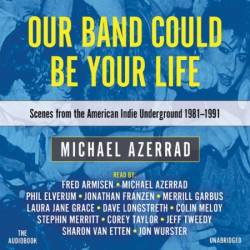 Our Band Could Be Your Life: Scenes from the American Indie Underground, 1981-1991 - [AUDIOBOOK]