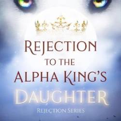 Rejection to the Alpha King's Daughter - Alana Dyer