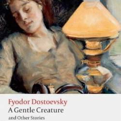 A Gentle Creature and Other Stories: White Nights; A Gentle Creature; The Dream of a Ridiculous Man - Dostoevsky