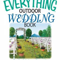 The Everything Outdoor Wedding Book: Choose the Perfect Location, Expect the Unexpected, And Have a Beautiful Wedding Your Guests Will Remember! - Kim Knox Beckius