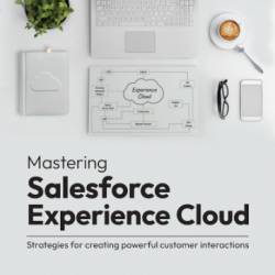 Mastering Salesforce Experience Cloud: Strategies for creating Powerful customer interactions